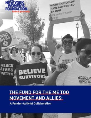 Report cover page for The New York Women's Foundation's The Fund for the Me Too Movement and Allies: A Funder-Activist Collaboration with a black and white photo of women marching holding signs, including some that read "Believe Survivors" and "Women of Color Have Always Led Change. We Won't Stop Now"